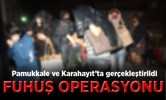 Pamukkale ve Karahayıt’ta fuhuş operasyonu