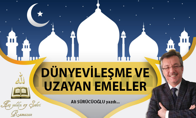 DÜNYEVİLEŞME VE UZAYAN EMELLER