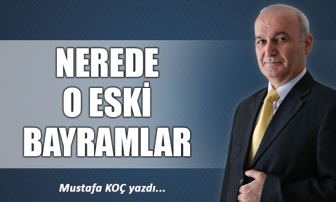 NEREDE O ESKİ BAYRAMLAR