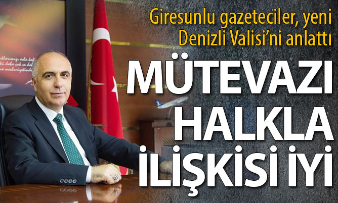 Giresun basını: “Denizli’nin yeni valisi mütevazı, halkla ilişkileri iyi”