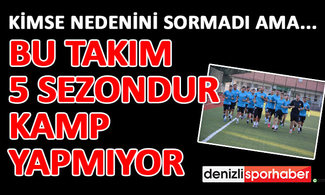 (Denizlisporhaber.com) Bu takım 5 sezondur kamp yapmıyor