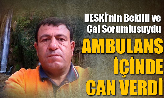 48 yaşındaki DESKİ çalışanı tarlada fenalaştı, ambulansın içinde can verdi