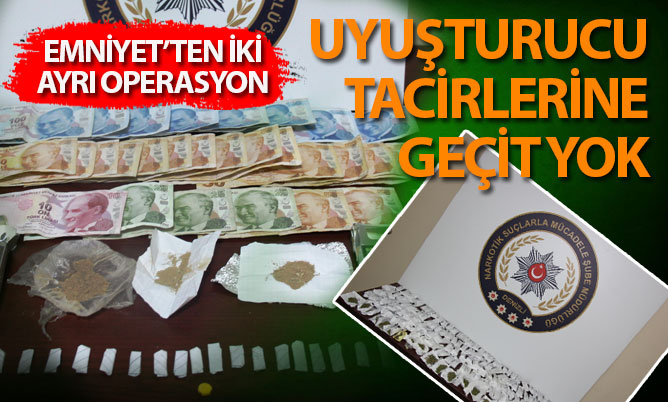 Emniyet’ten iki ayrı uyuşturucu operasyonu
