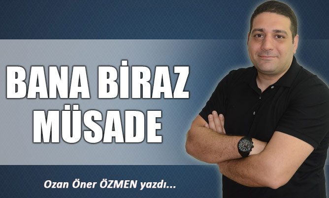 BANA BİRAZ MÜSADE