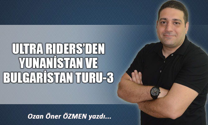 ULTRA RIDERS’DEN YUNANİSTAN VE BULGARİSTAN TURU-3