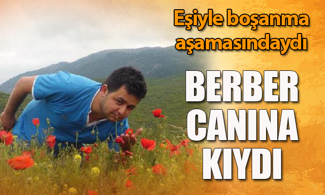 Eşiyle boşanma aşamasında olan berber canına kıydı