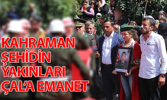 Şehidin yakınları Çal’a emanet