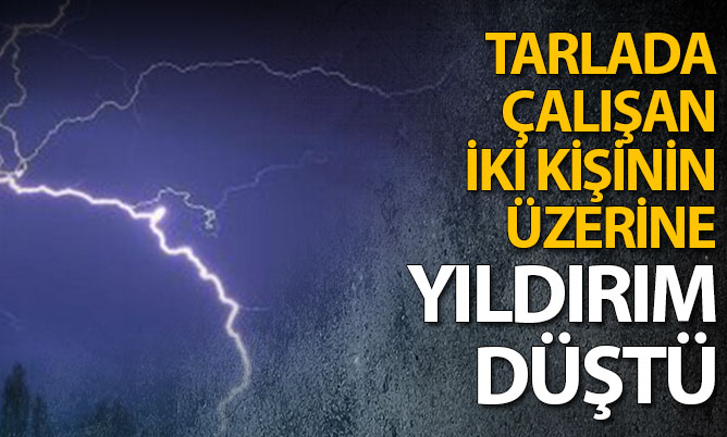 Çameli’de iki kişinin üzerine yıldırım düştü. Birinin durumu ağır