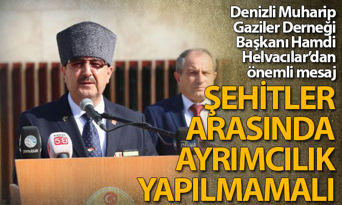 Helvacılar: “Şehitler arasında ayrımcılık yapılmamalı”