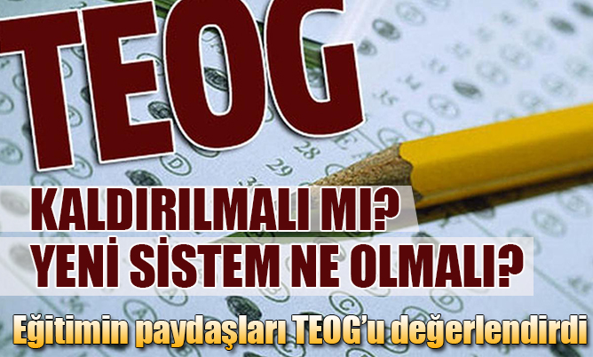 Cumhurbaşkanı Erdoğan “kaldırılmalı” dedi, eğitimin paydaşları TEOG’u değerlendirdi