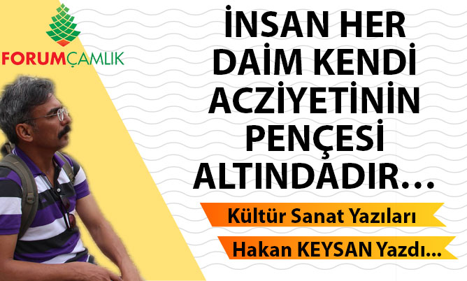 İNSAN HER DAİM KENDİ ACZİYETİNİN PENÇESİ ALTINDADIR…