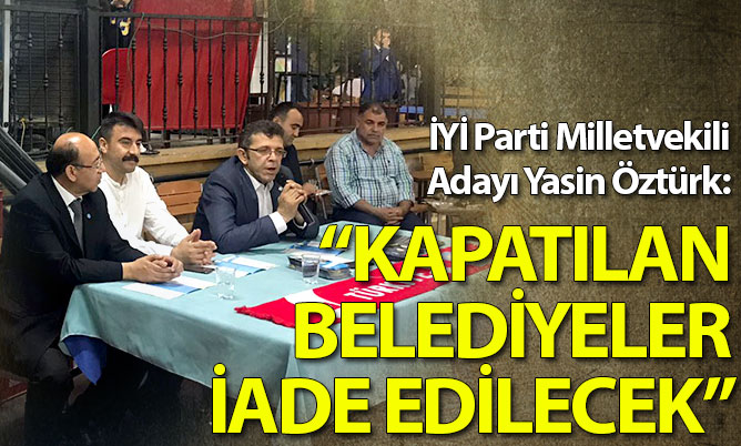 Öztürk: “Kapatılan belediyeler iade edilecek”