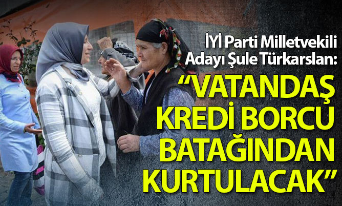 Türkarslan: “Vatandaş borç batağından kurtulacak”