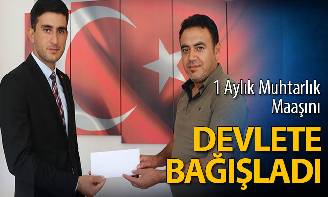Bir aylık muhtarlık maaşını devlete bağışladı