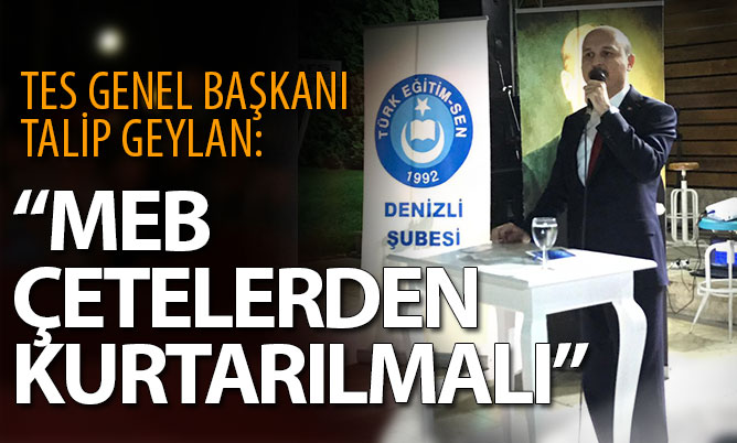 TES Genel Başkanı Talip Geylan: “MEB çetelerden kurtarılmalı”