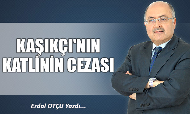 KAŞIKÇI’NIN KATLİNİN CEZASI