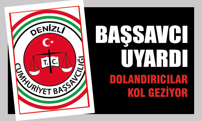 Denizli Başsavcılığı dolandırıcılar konusunda uyardı