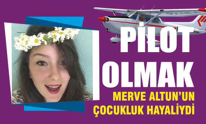 Pilot olmak Merve Altun’un çocukluk hayaliydi