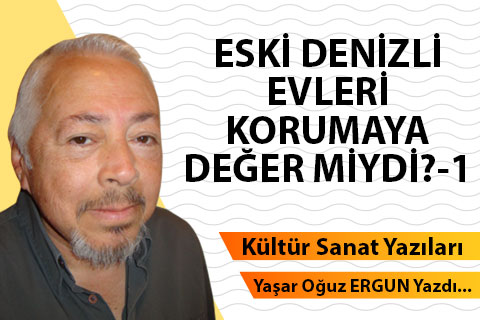 ESKİ DENİZLİ EVLERİ KORUMAYA DEĞER MİYDİ? – 1