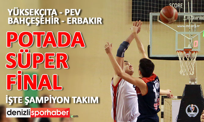 “denizlisporhaber.com” POTADA SÜPER FİNAL: YÜKSEKÇITA OKULLARI – PEV OKULLARI, ERBAKIR FEN LİSESİ – BAHÇEŞEHİR KOLEJİ