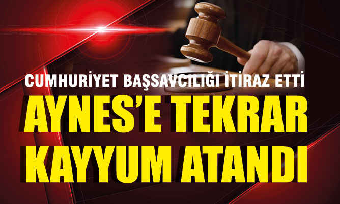 Denizli Cumhuriyet Başsavcılığı itiraz etti, Aynes’e yeniden kayyum atandı