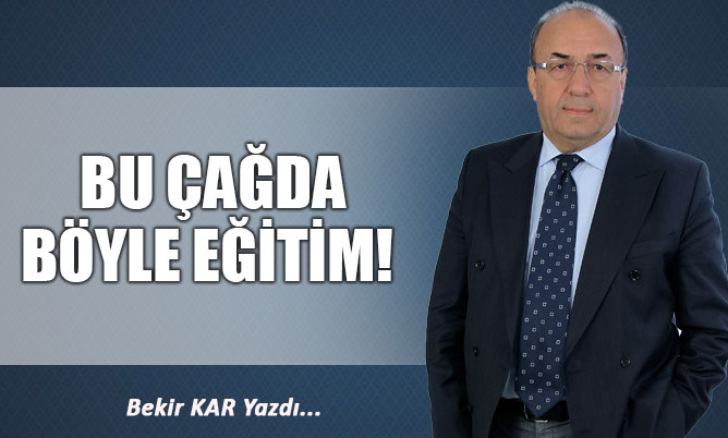 BU ÇAĞDA BÖYLE EĞİTİM!