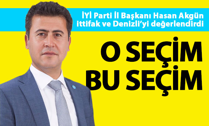 İYİ Parti İl Başkanı Akgün: “O seçim, bu seçim!”