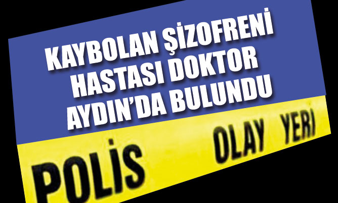 Kaybolan şizofreni hastası doktor Aydın’da bulundu