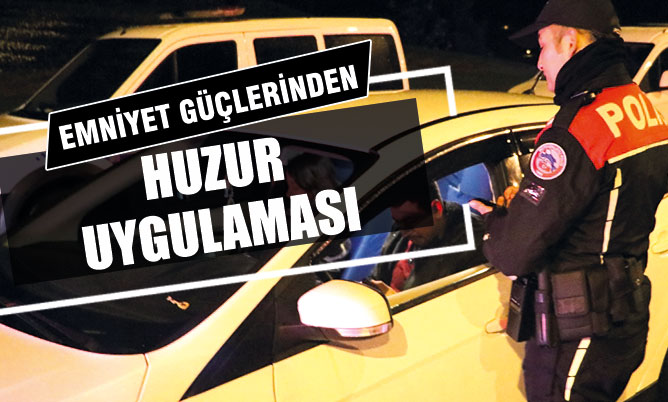 Emniyet güçleri asayiş ve huzur uygulaması yaptı
