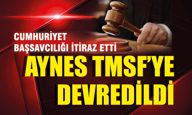 Kayyum itirazı kabul edildi, Aynes yeniden TMSFye devredildi Kayyum itirazı kabul edildi, Aynes yeniden TMSFye devredildi