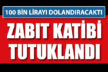100 bin lira dolandırmaya kalkan zabit katibi tutuklandı