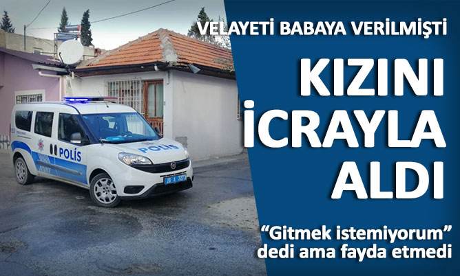 Velayeti babasına verilen kızını icrayla aldı