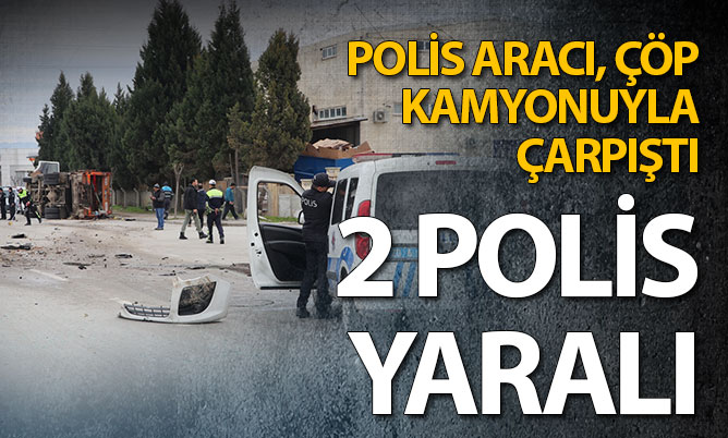 Polis aracı çöp kamyonuyla çarpıştı: 2 polis yaralandı