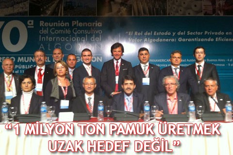 “1 MİLYON TON PAMUK ÜRETMEK UZAK HEDEF DEĞİL”