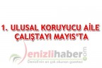 1. ULUSAL KORUYUCU AİLE ÇALIŞTAYI MAYIS’TA