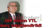 109 milyon YTL borç taksitlendirildi