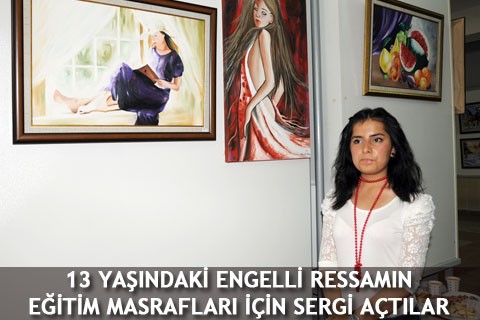 13 YAŞINDAKİ ENGELLİ RESSAMIN EĞİTİM MASRAFLARI İÇİN SERGİ AÇTILAR