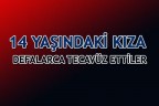 14 YAŞINDAKİ KIZA DEFALARCA TECAVÜZ ETTİLER