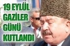 19 EYLÜL GAZİLER GÜNÜ KUTLANDI