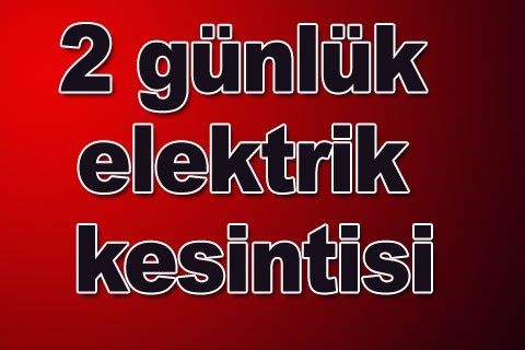 2 günlük elektrik kesintisi