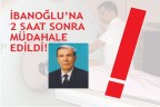 2 SAAT SONRA TEDAVİYE BAŞLANDI!