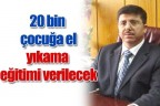 20 bin çocuğa el yıkama eğitimi verilecek