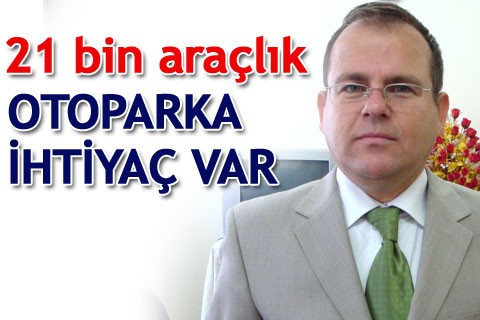 21 bin araçlık otoparka ihtiyaç var