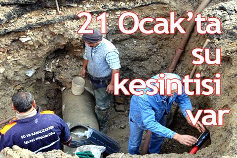 21 Ocak’ta su kesintisi var