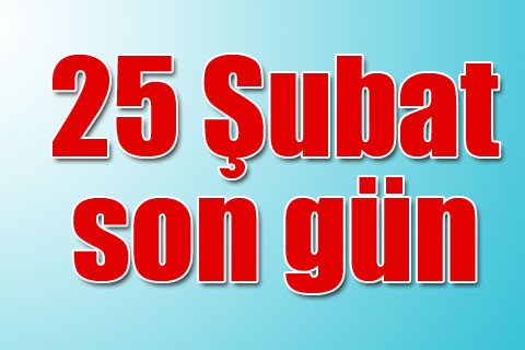 25 Şubat son gün