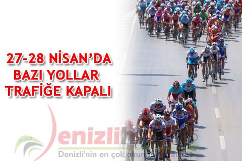 27-28 NİSAN’DA BAZI YOLLAR TRAFİĞE KAPALI