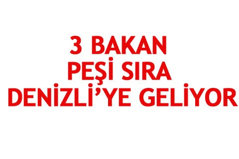 3 Bakan Peşi Sıra Denizli’ye Geliyor