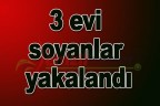 3 evi soyanlar yakalandı