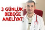 3 GÜNLÜK BEBEĞE AMELİYAT