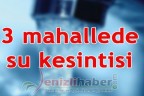 3 mahallede su kesintisi
